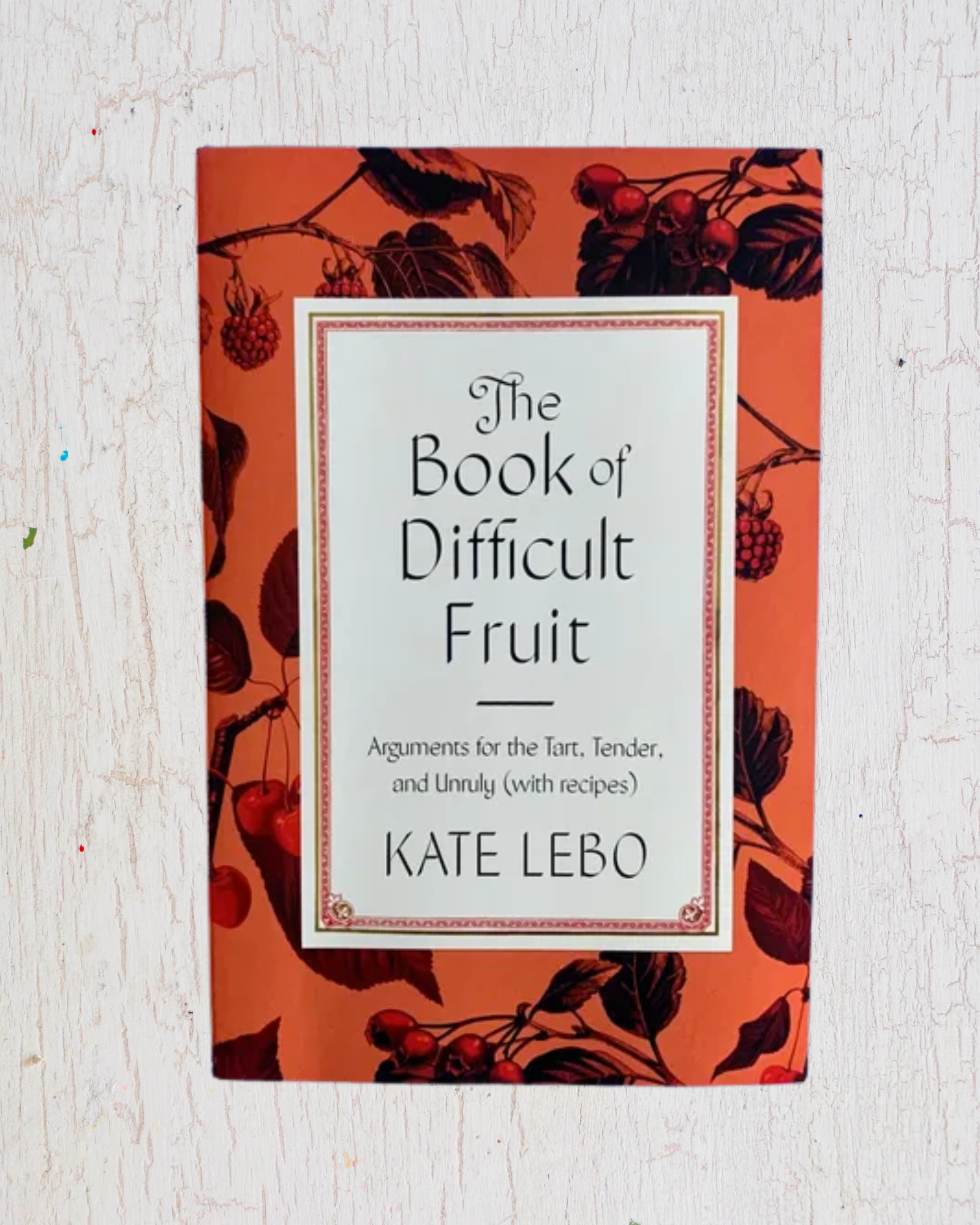 The Book of Difficult Fruit by Kate Lebo